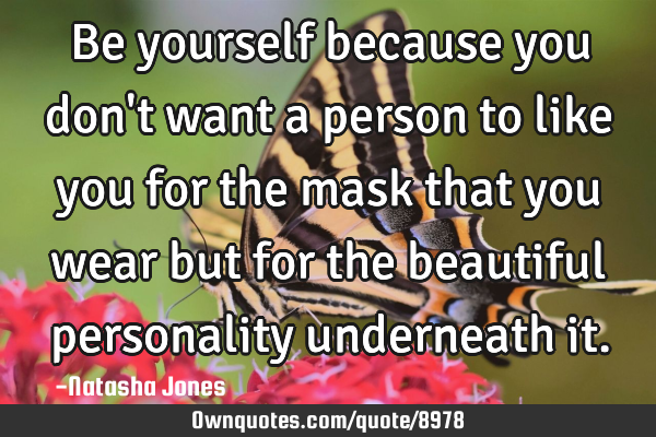 Be yourself because you don
