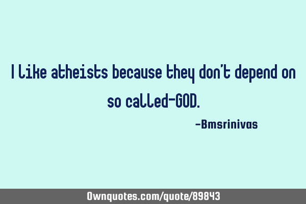 I like atheists because they don