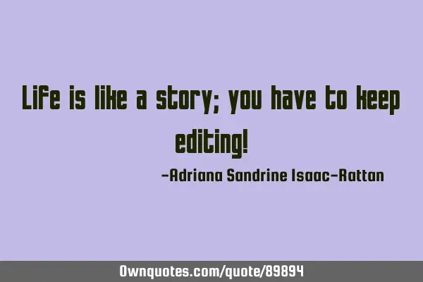 Life is like a story; you have to keep editing!