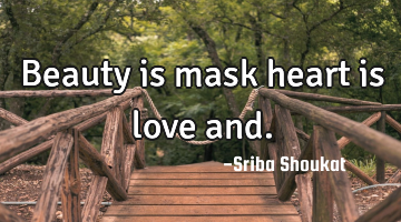 Beauty is mask heart is love and.