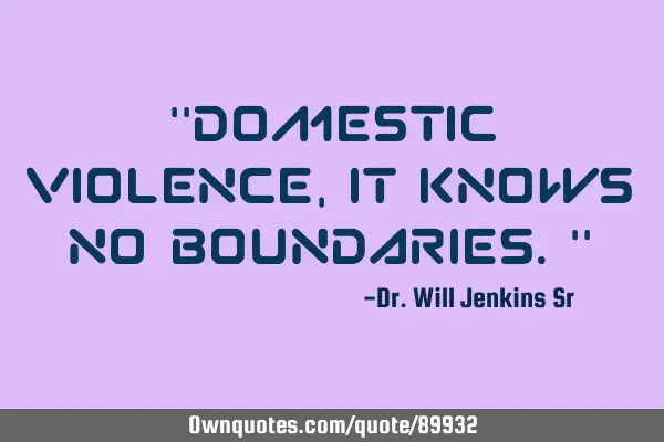"Domestic Violence, it knows no boundaries."