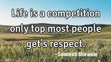 Life is a competition only top most people get