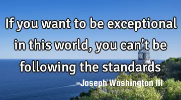 If you want to be exceptional in this world, you can