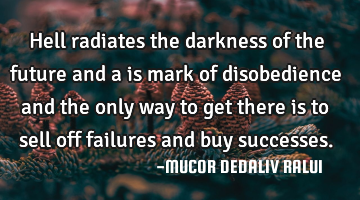 Hell radiates the darkness of the future and a is mark of disobedience and the only way to get