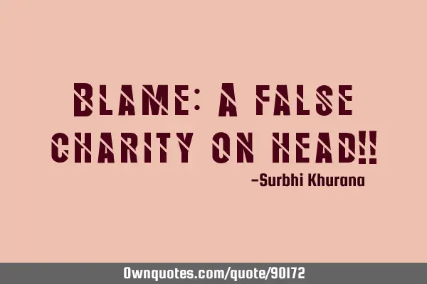 Blame: A false charity on head!!