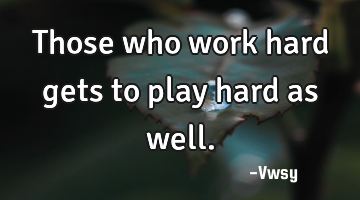 Those who work hard gets to play hard as well.