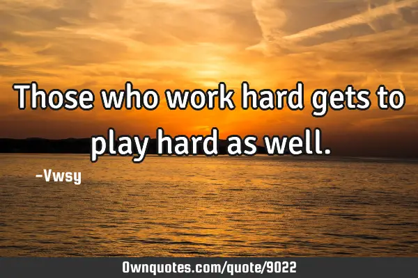 Those who work hard gets to play hard as
