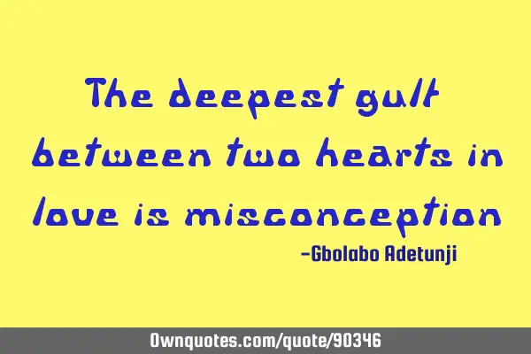 The deepest gulf between two hearts in love is