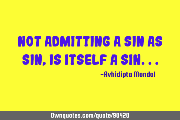 Not admitting a sin as sin, is itself a
