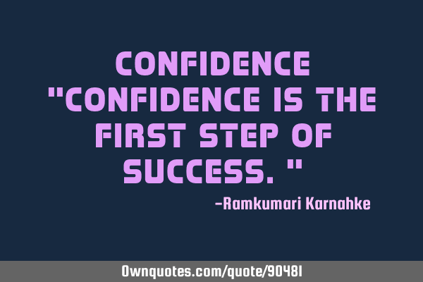 Confidence "Confidence is the first step of success."