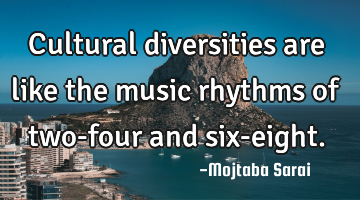 Cultural diversities are like the music rhythms of two-four and six-eight.