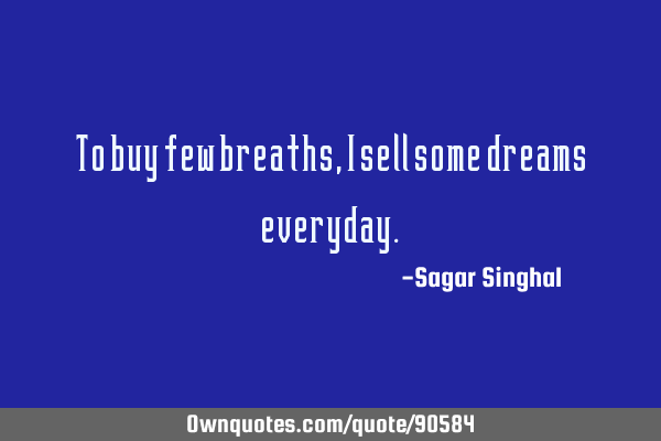 To buy few breaths, I sell some dreams