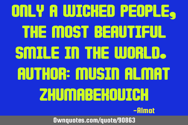 Only a wicked people, the most beautiful smile in the world. Author: Musin Almat Z