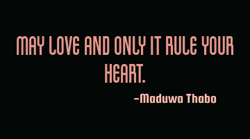 May love and only it rule your heart.