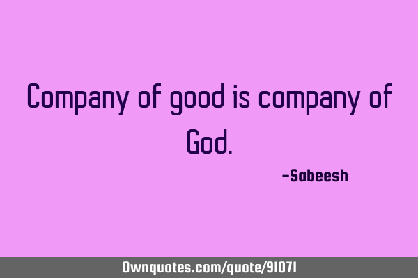 Company of good is company of G