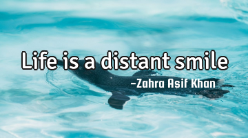 Life is a distant smile