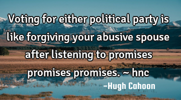 Voting for either political party is like forgiving your abusive spouse after listening to promises