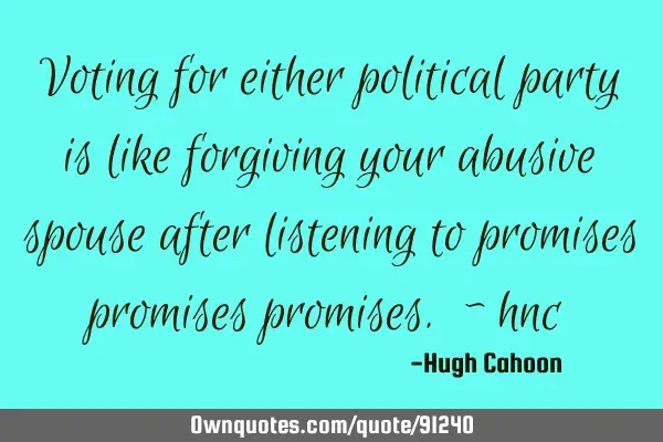 Voting for either political party is like forgiving your abusive spouse after listening to promises