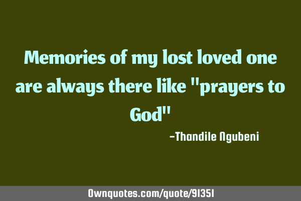 Memories of my lost loved one are always there like "prayers to God"