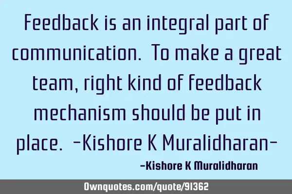 Feedback is an integral part of communication. To make a great team, right kind of feedback