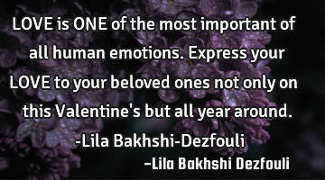 LOVE is ONE of the most important of all human emotions. Express your LOVE to your beloved ones not