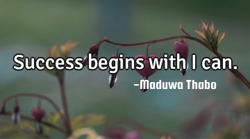 Success begins with I can.