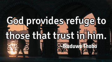 God provides refuge to those that trust in him.