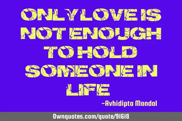 Only love is not enough to hold someone in