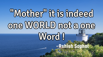"Mother" it is indeed one WORLD not a one Word !