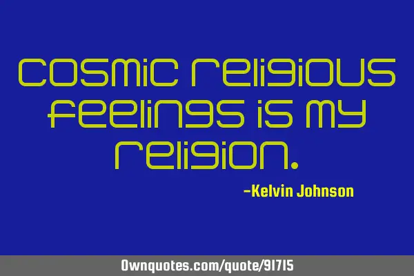 Cosmic religious feelings is my