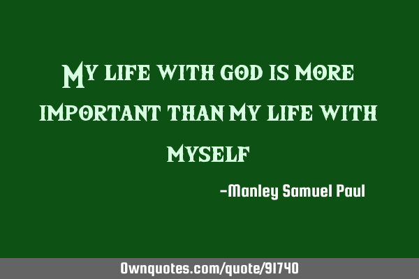 My life with god is more important than my life with