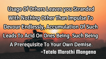 Usage Of Others Leaves you Stranded With Nothing Other Than Impulse To Devour Endlessly, A