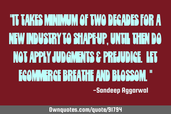 "It takes minimum of two decades for a new industry to shape-up, until then do not apply judgments &