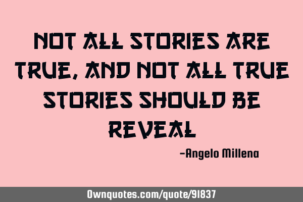 Not all stories are true, and not all true stories should be