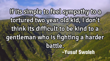 If its simple to feel sympathy to a tortured two year old kid, i don