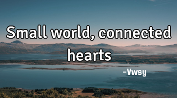 Small world, connected hearts