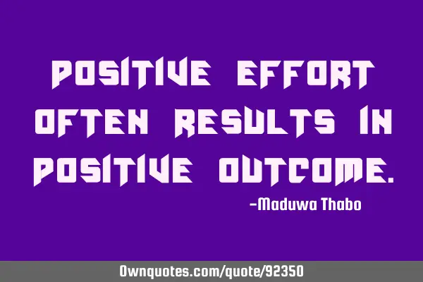 Positive effort often results in positive
