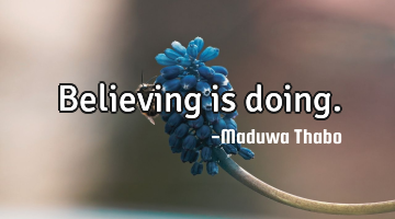 Believing is doing.