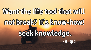 Want the life tool that will not break? It