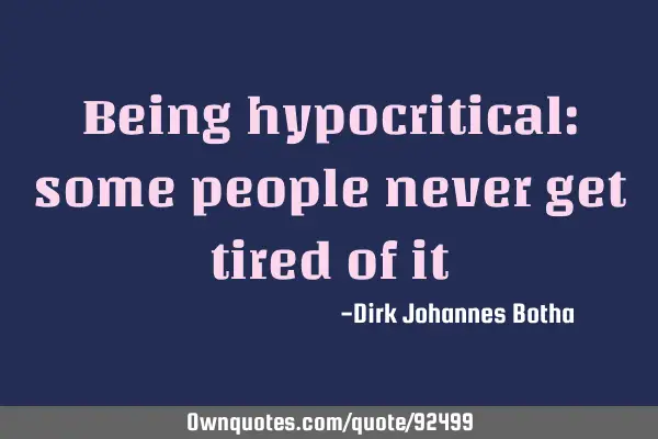 Being hypocritical: some people never get tired of