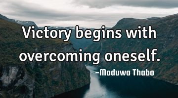 Victory begins with overcoming oneself.