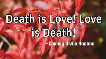 Death is Love! Love is Death!