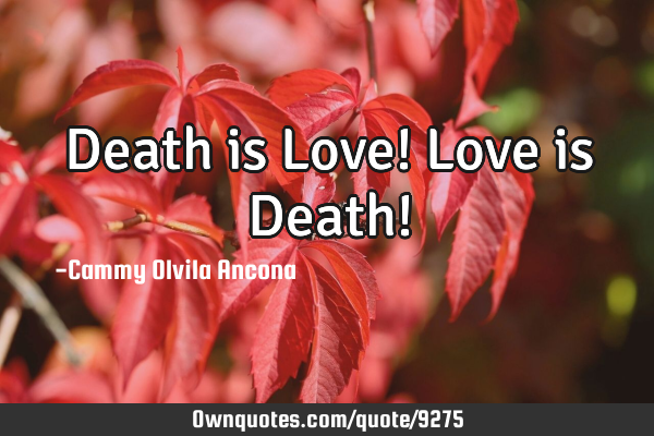 Death is Love! Love is Death!