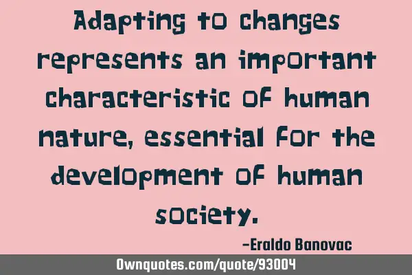 Adapting to changes represents an important characteristic of human nature, essential for the