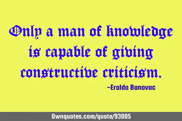 Only a man of knowledge is capable of giving constructive