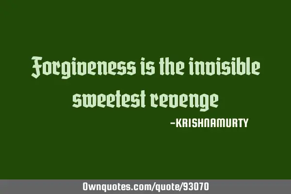 Forgiveness is the invisible sweetest