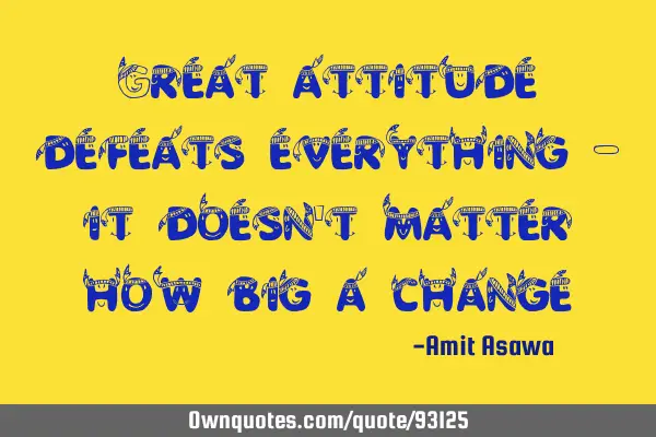 Great attitude defeats everything - it doesn