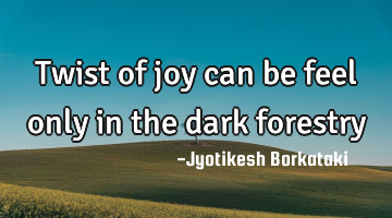 Twist of joy can be feel only in the dark forestry