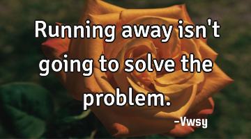 Running away isn