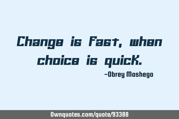 Change is fast, when choice is